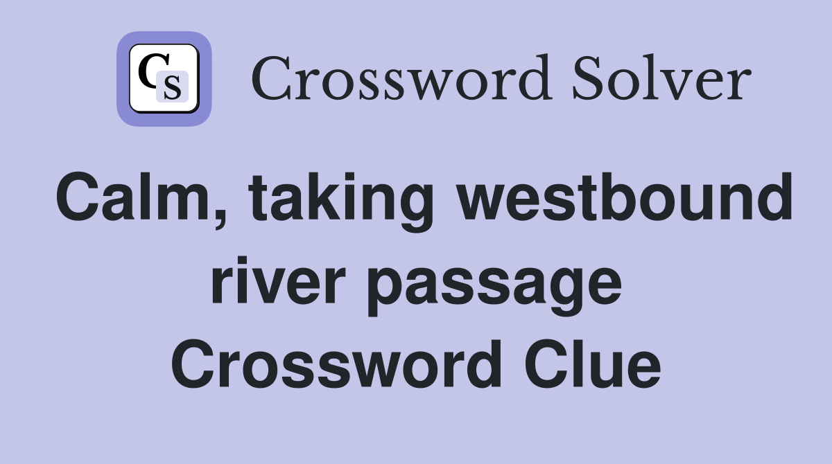 Calm, taking westbound river passage Crossword Clue