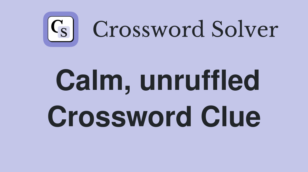 Calm, unruffled Crossword Clue