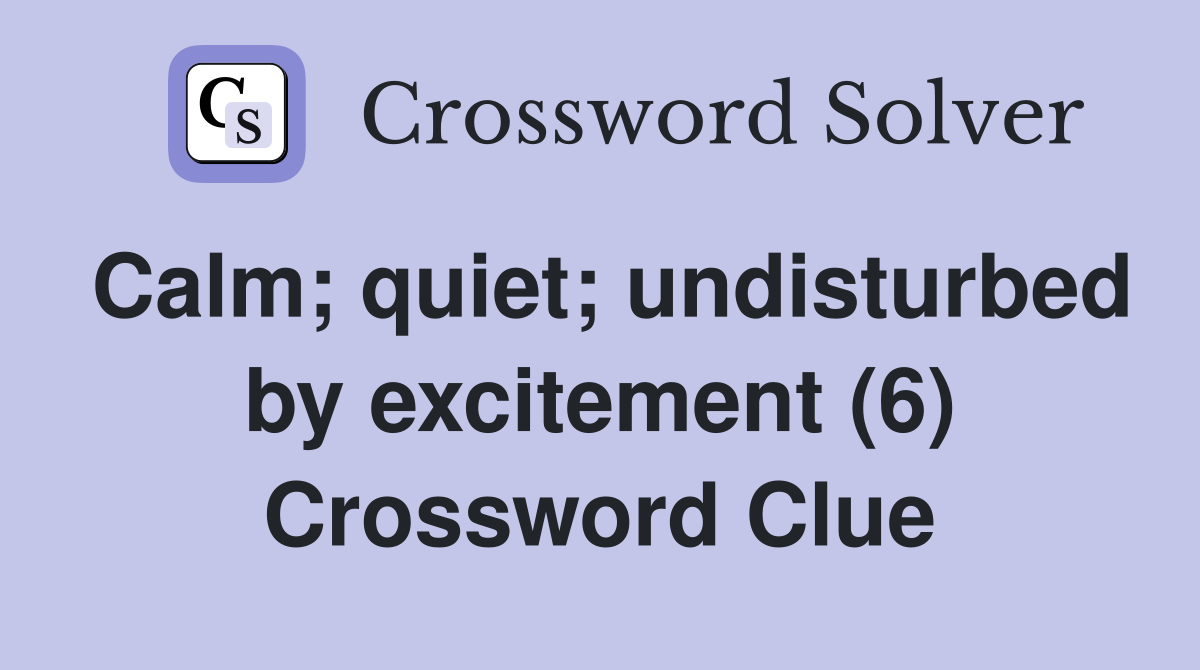 Calm; quiet; undisturbed by excitement (6) Crossword Clue