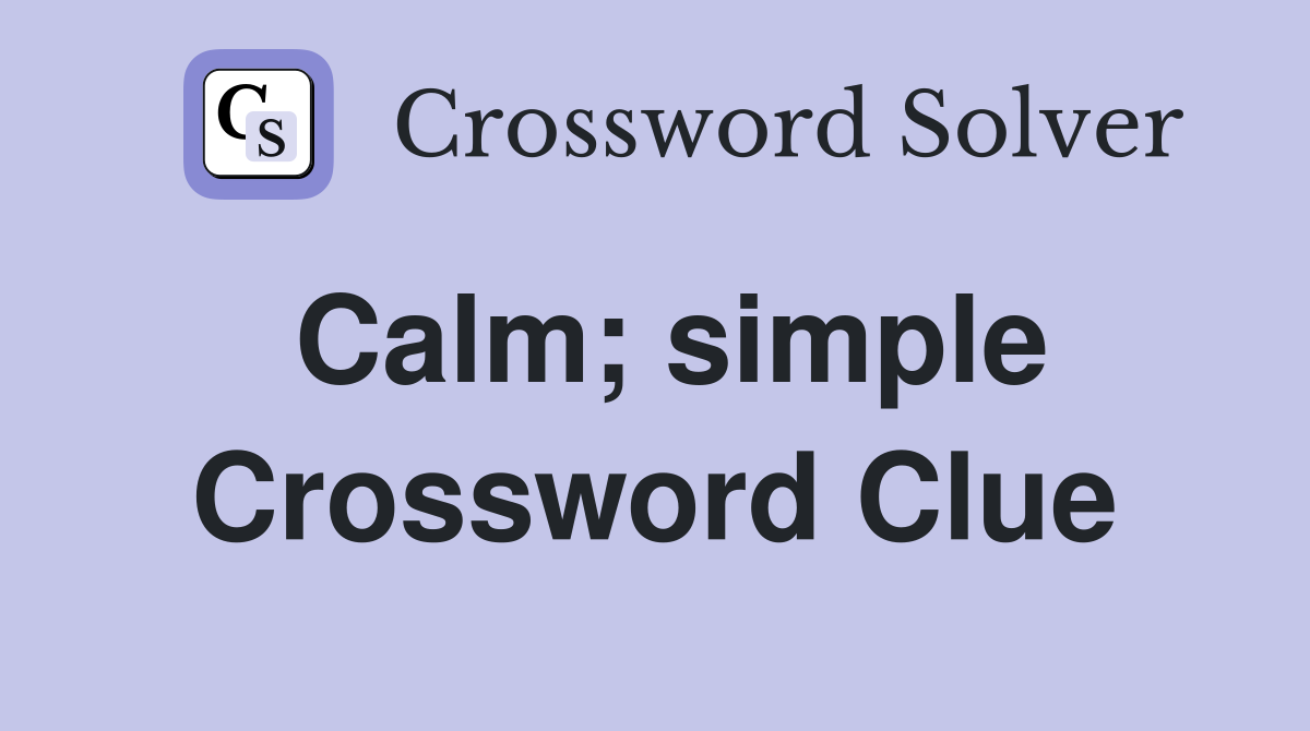 Calm; simple Crossword Clue