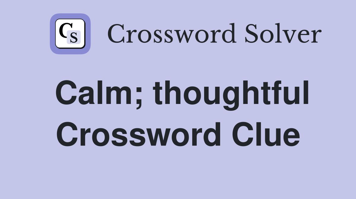 Calm; thoughtful Crossword Clue