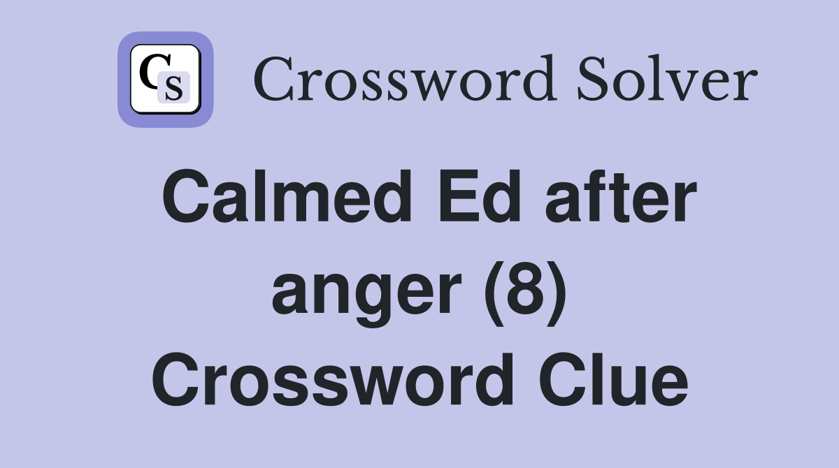 Calmed Ed after anger (8) Crossword Clue