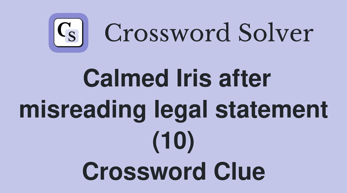 Calmed Iris after misreading legal statement (10) Crossword Clue