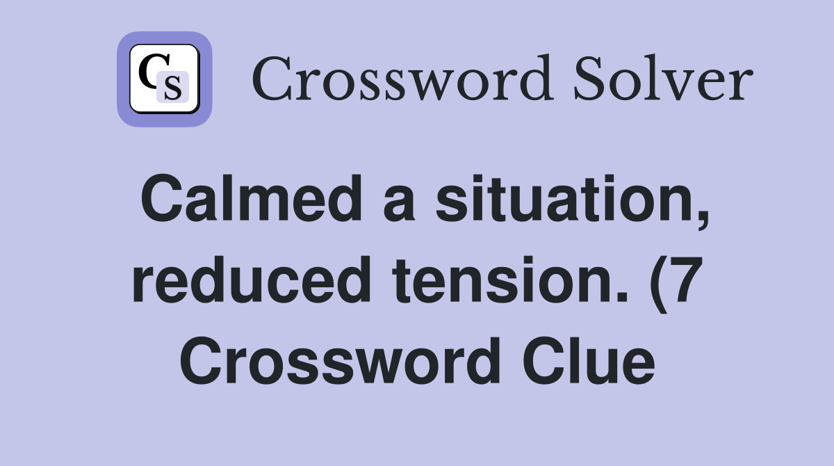 Calmed a situation reduced tension (7) Crossword Clue Answers Calmed a situation reduced tension (7) Crossword Clue Answers