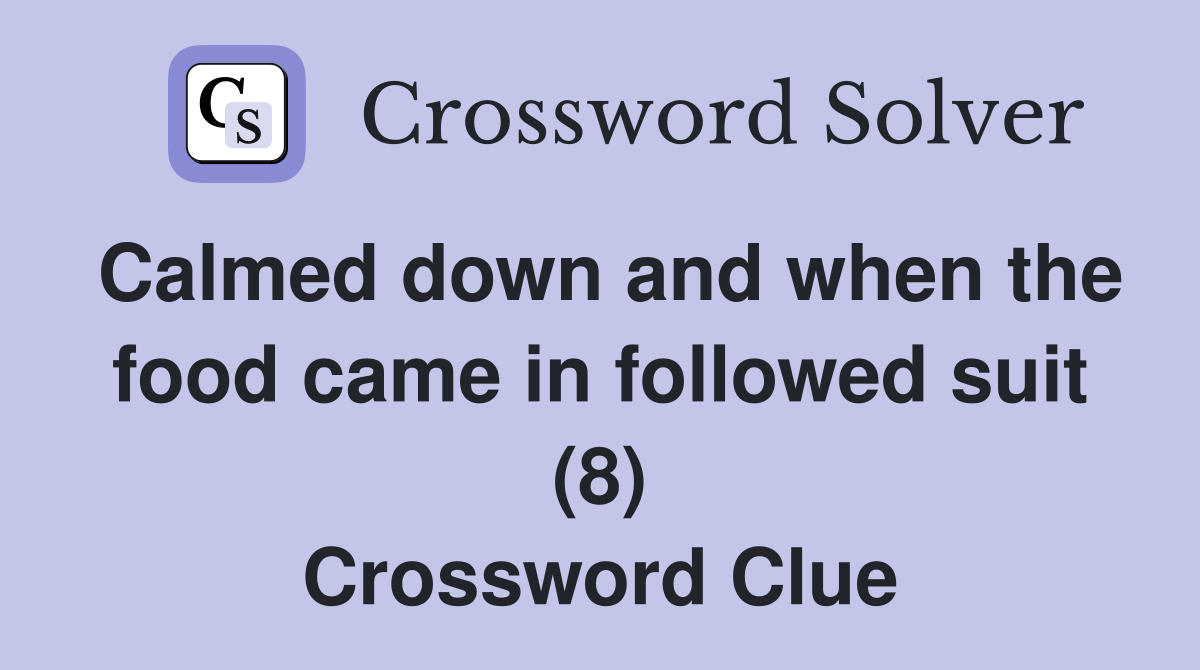 Calmed down and when the food came in followed suit (8) Crossword Clue