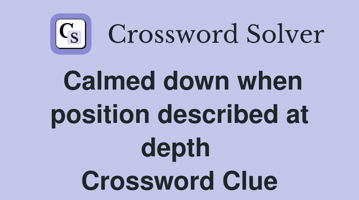 Calmed down when position described at depth  Crossword Clue