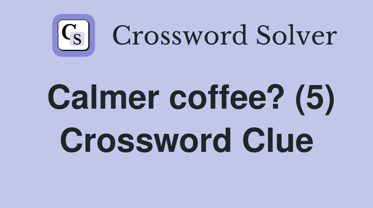 Calmer coffee? (5) Crossword Clue