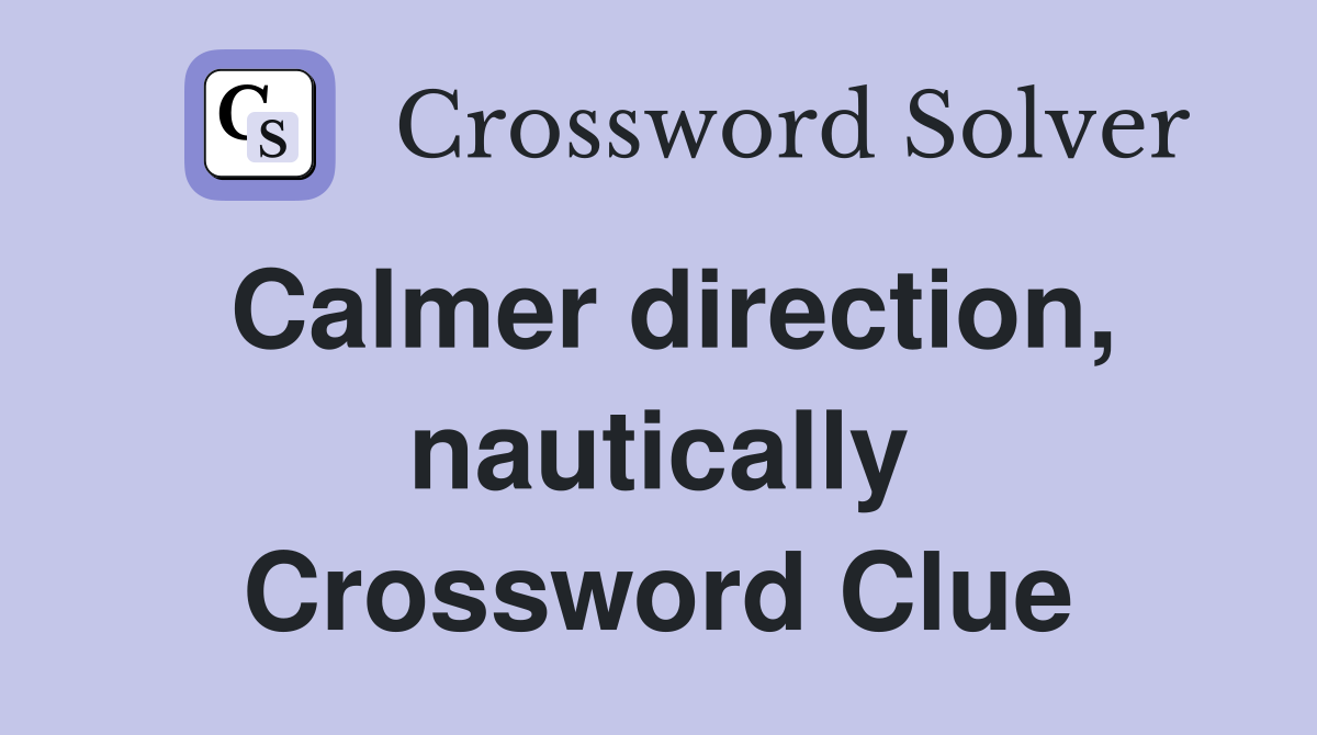 Calmer direction, nautically Crossword Clue