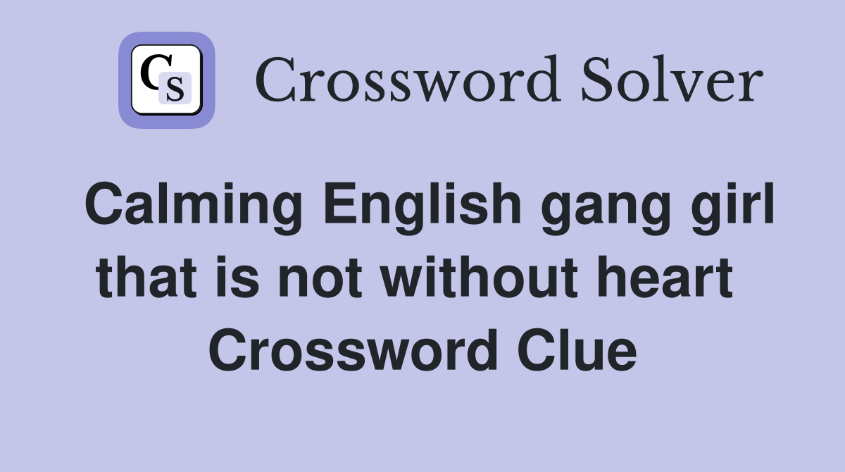 Calming English gang girl that is not without heart  Crossword Clue