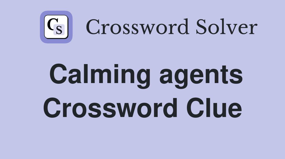 Calming agents Crossword Clue