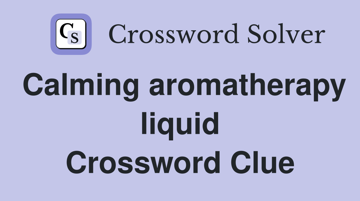 Calming aromatherapy liquid Crossword Clue