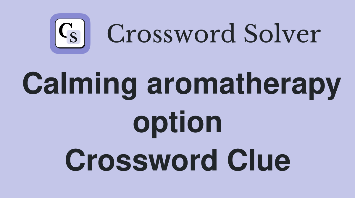 Calming aromatherapy option Crossword Clue