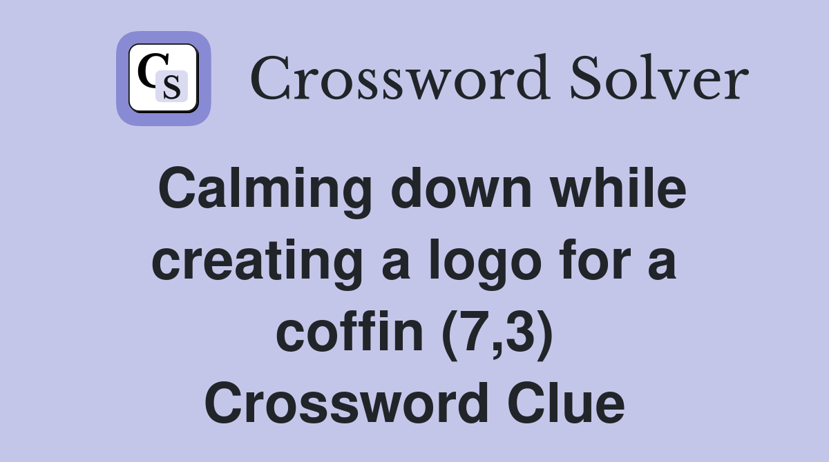 Calming down while creating a logo for a coffin (7,3) Crossword Clue