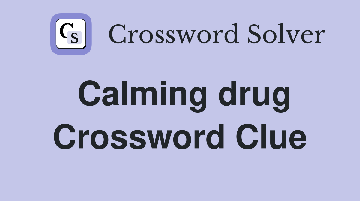 Calming drug Crossword Clue