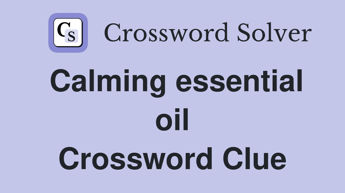 Calming essential oil Crossword Clue