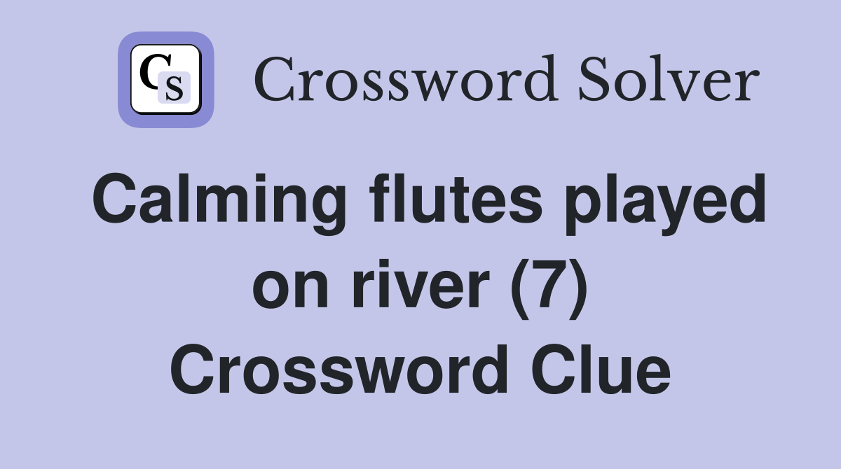 Calming flutes played on river (7) Crossword Clue