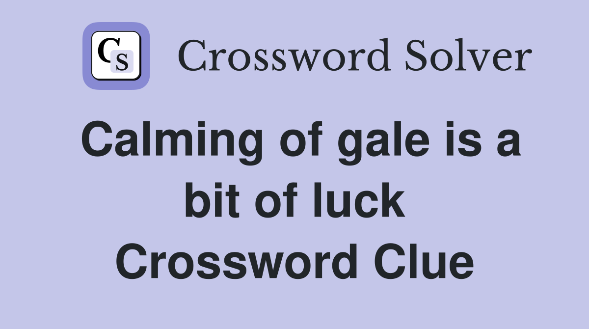 Calming of gale is a bit of luck Crossword Clue