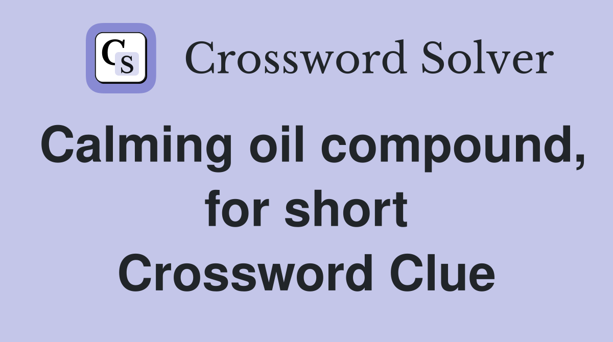 Calming oil compound, for short Crossword Clue