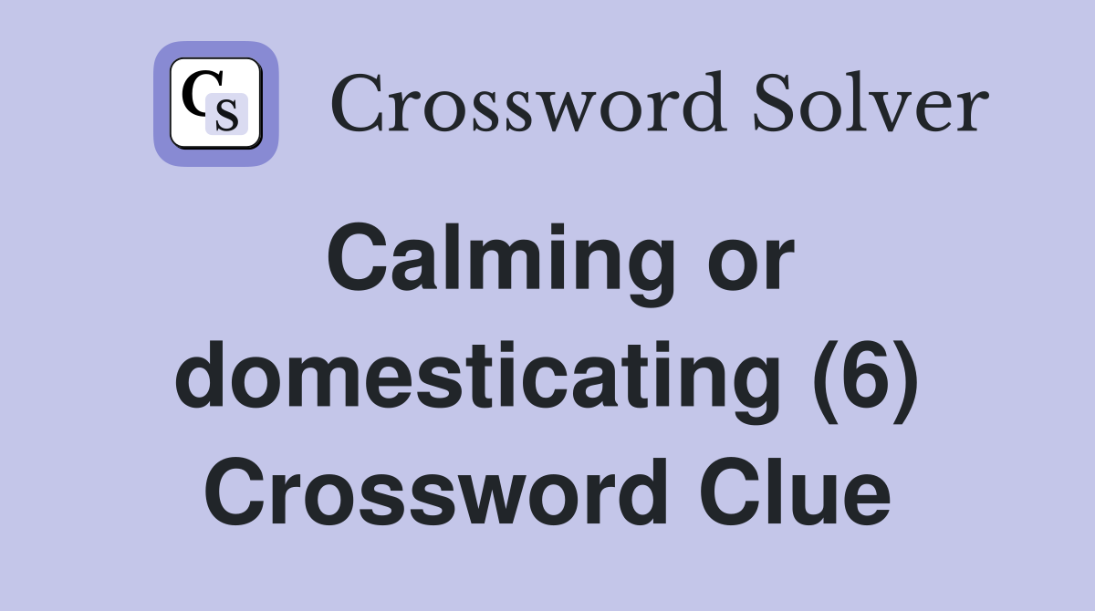 Calming or domesticating (6) Crossword Clue
