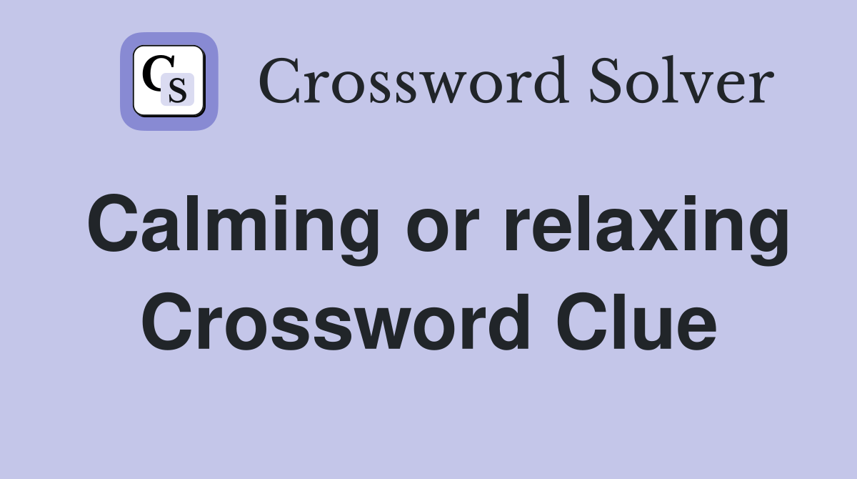 Calming or relaxing Crossword Clue