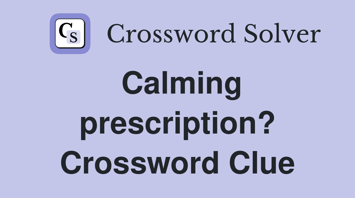 Calming prescription? Crossword Clue