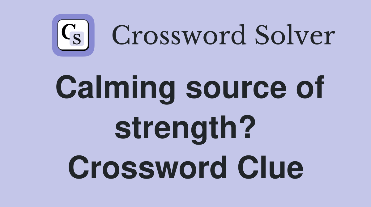 Calming source of strength? Crossword Clue