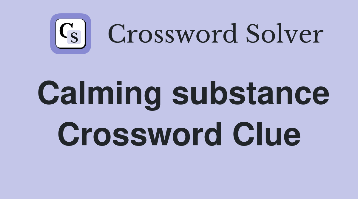 Calming substance Crossword Clue
