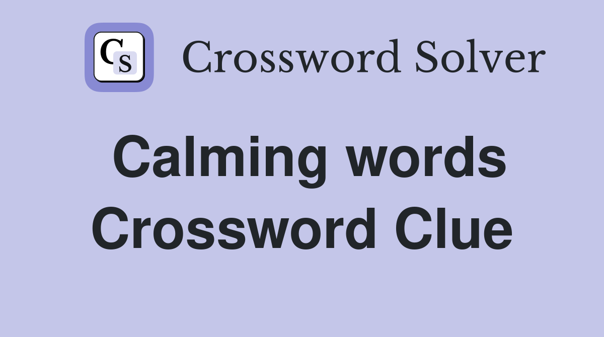 Calming words Crossword Clue