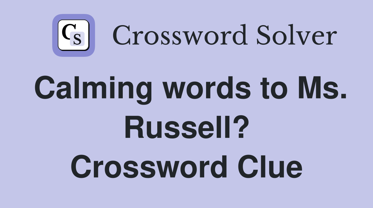 Calming words to Ms. Russell? Crossword Clue