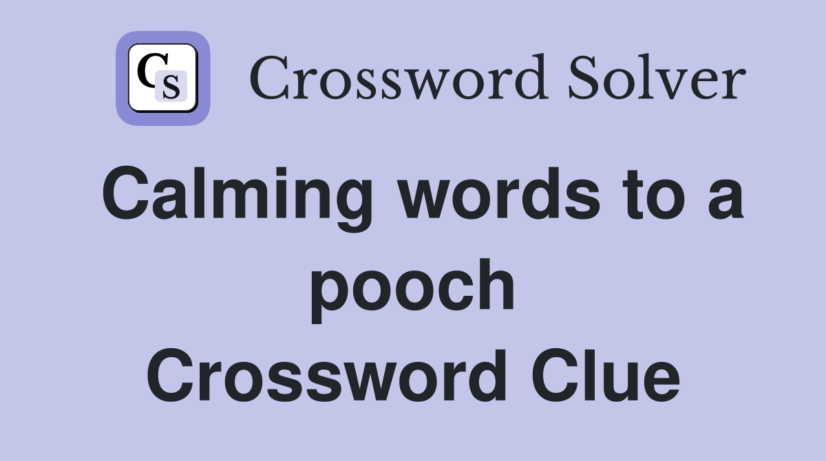 Calming words to a pooch Crossword Clue
