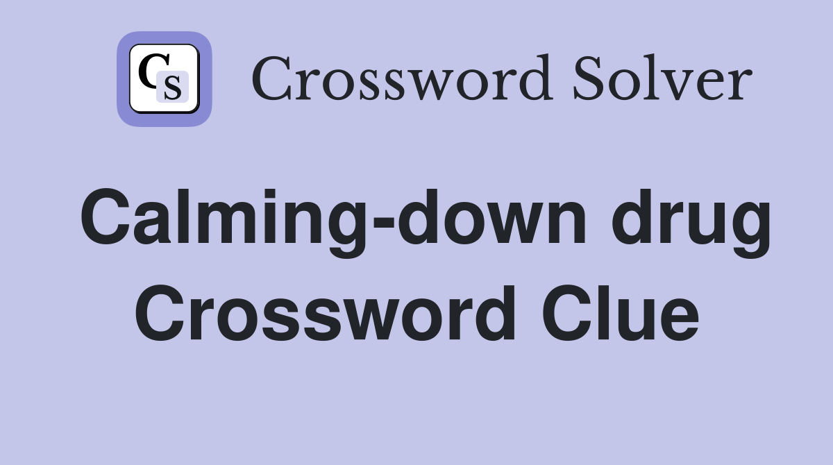 Calming-down drug Crossword Clue
