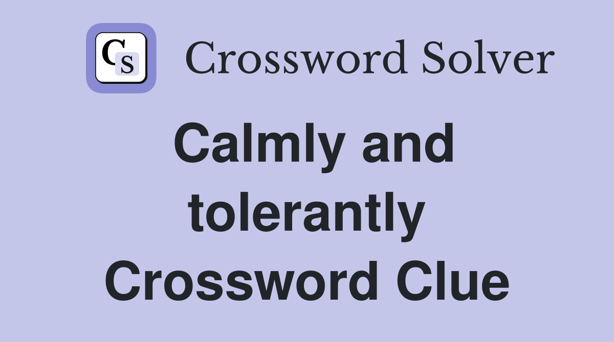 Calmly and tolerantly Crossword Clue