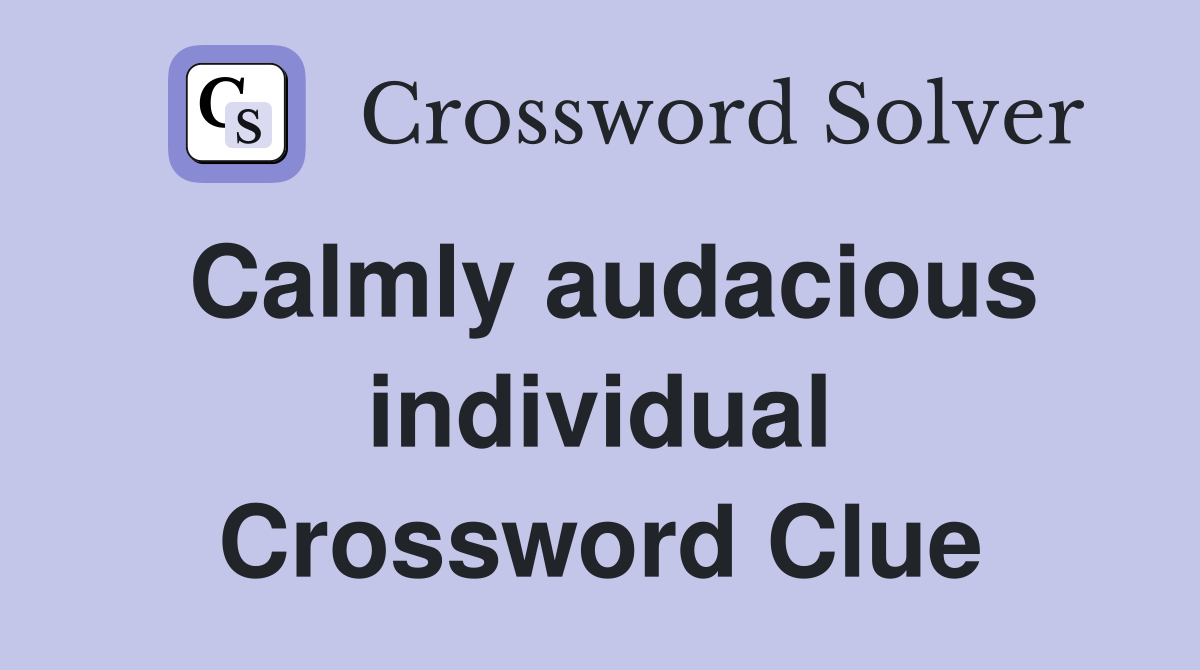 Calmly audacious individual Crossword Clue
