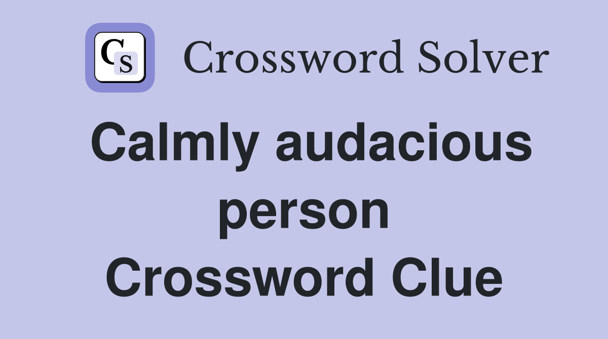 Calmly audacious person Crossword Clue