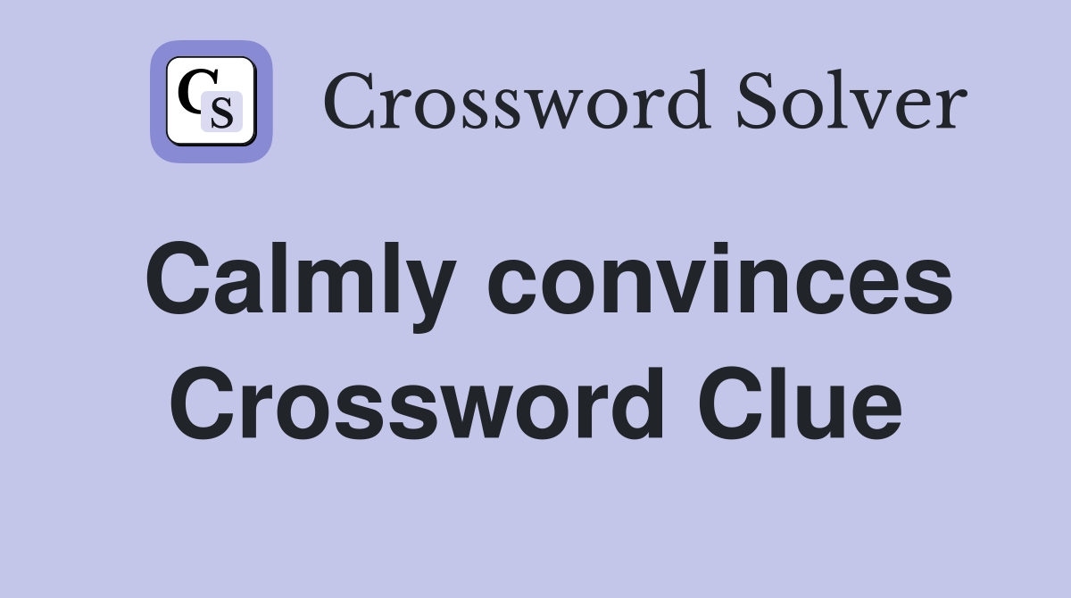 Calmly convinces Crossword Clue