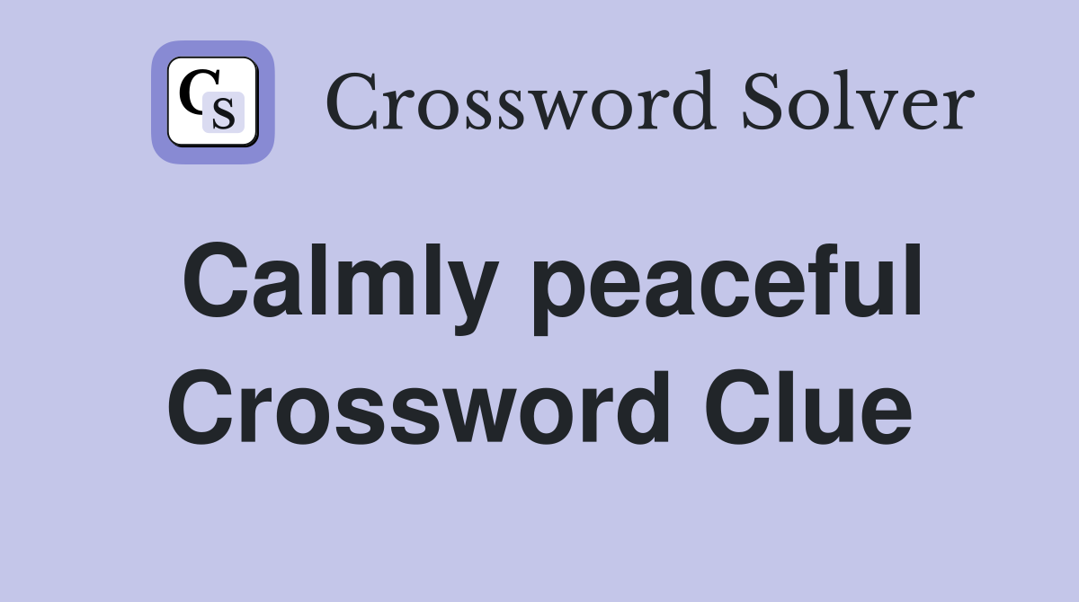 Calmly peaceful Crossword Clue