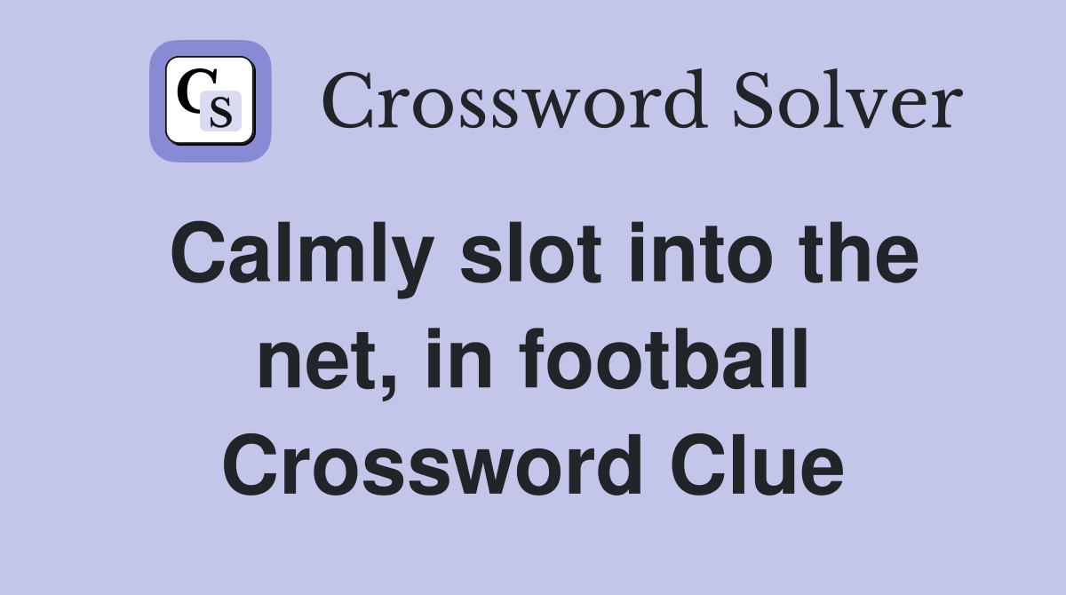 Calmly slot into the net, in football Crossword Clue