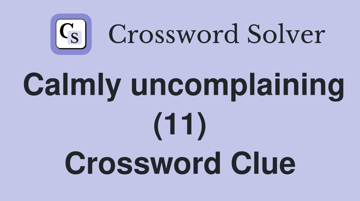 Calmly uncomplaining (11) Crossword Clue