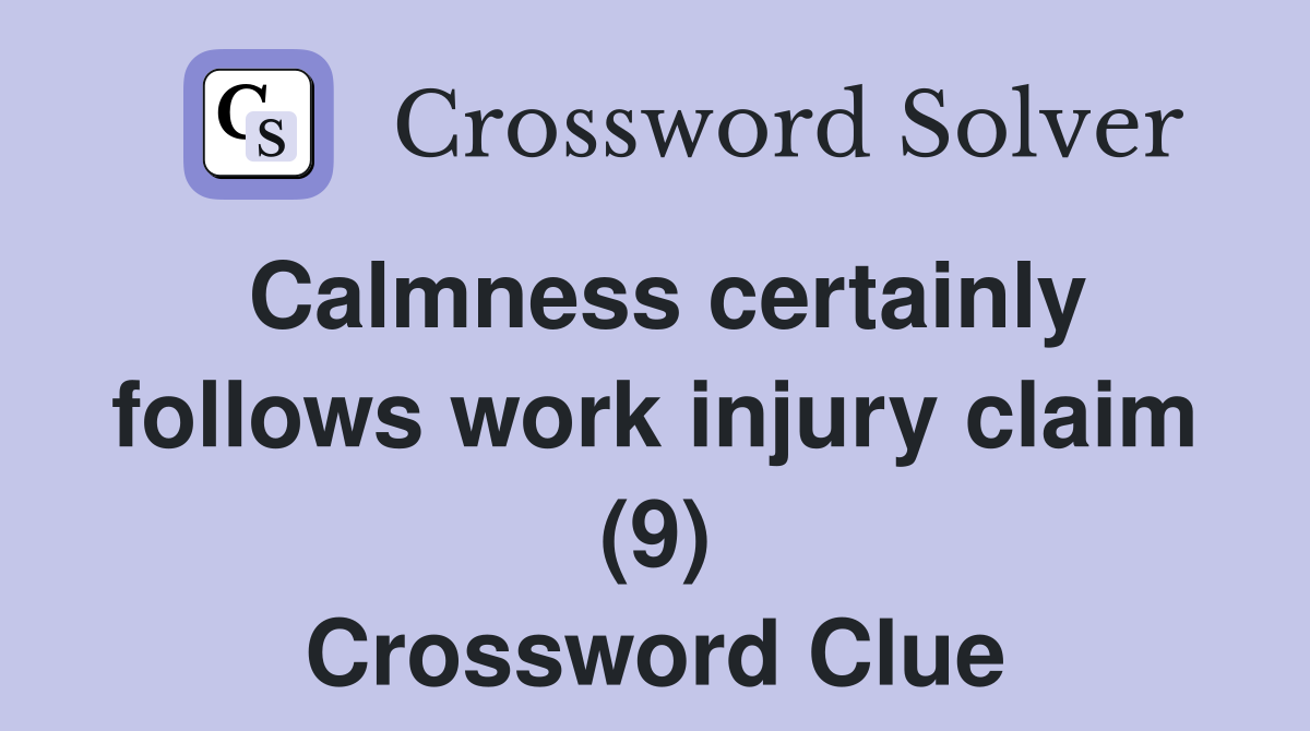 Calmness certainly follows work injury claim (9) Crossword Clue