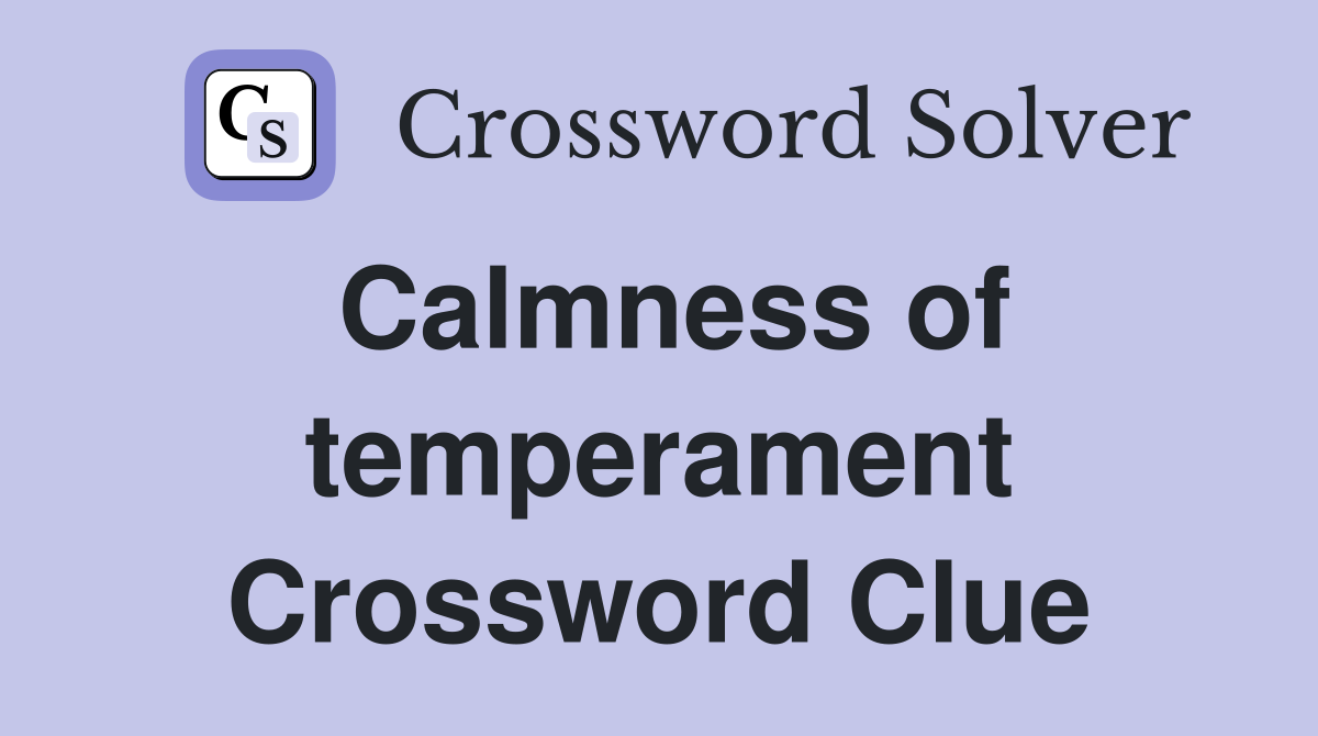 Calmness of temperament Crossword Clue