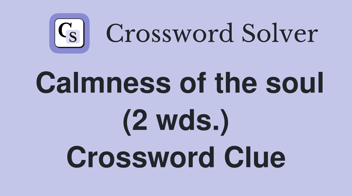 Calmness of the soul (2 wds.) Crossword Clue