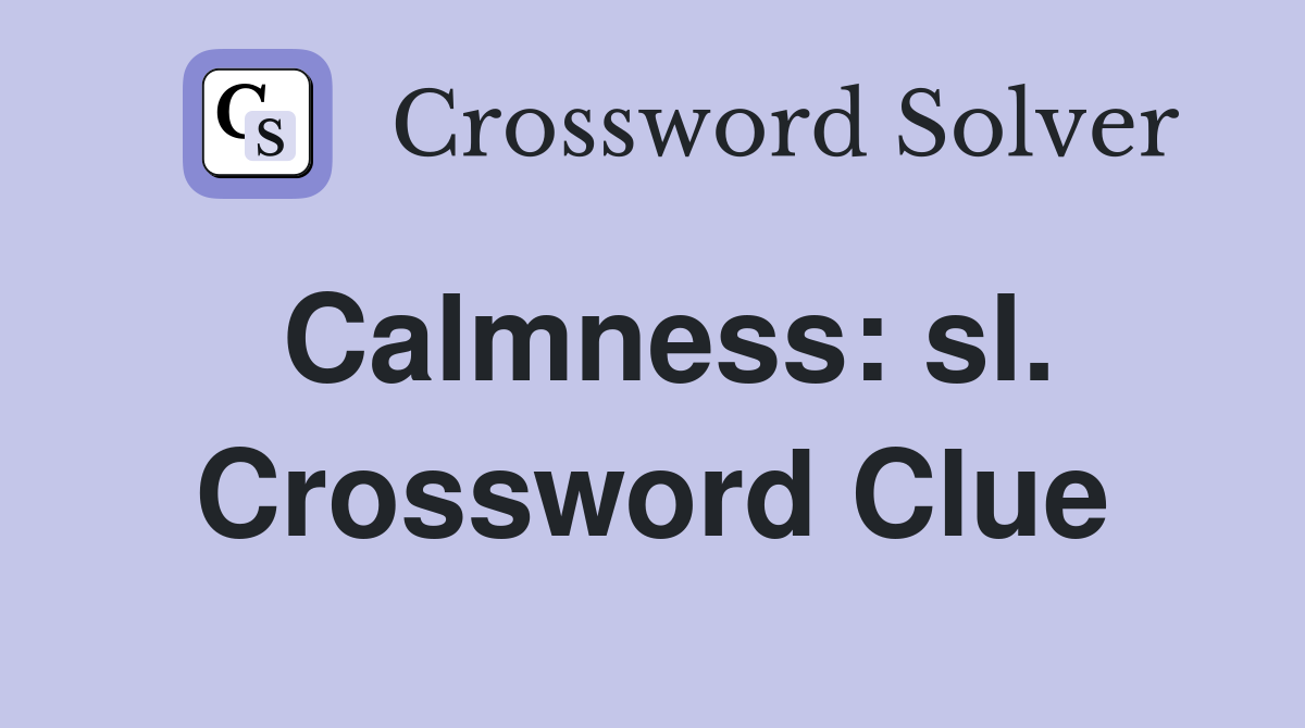 Calmness: sl. Crossword Clue