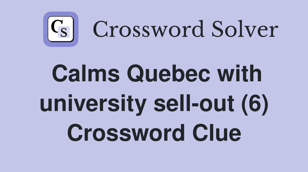Calms Quebec with university sell-out (6) Crossword Clue