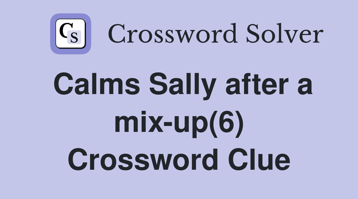 Calms Sally after a mix-up(6) Crossword Clue