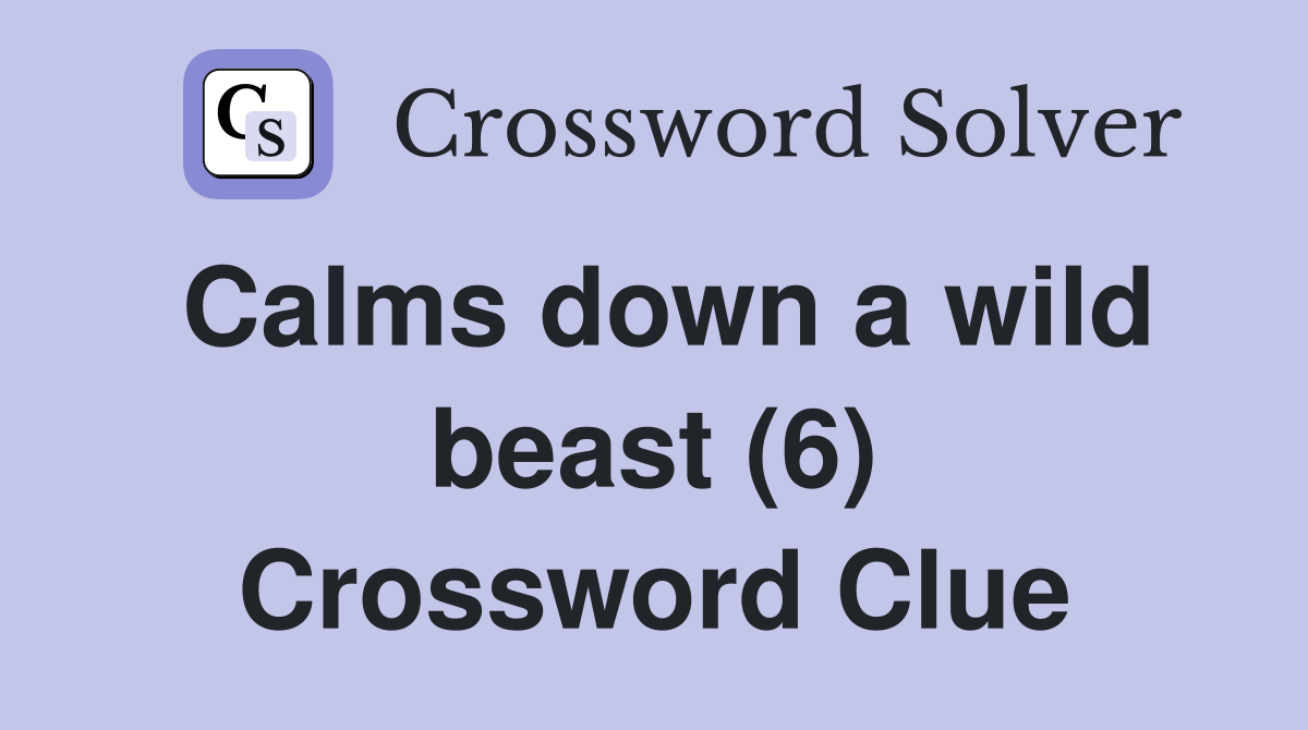 Calms down a wild beast (6) Crossword Clue