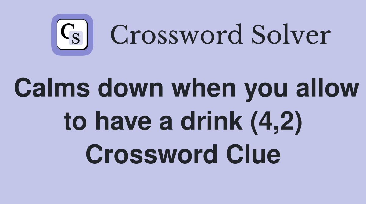 Calms down when you allow to have a drink (4,2) Crossword Clue