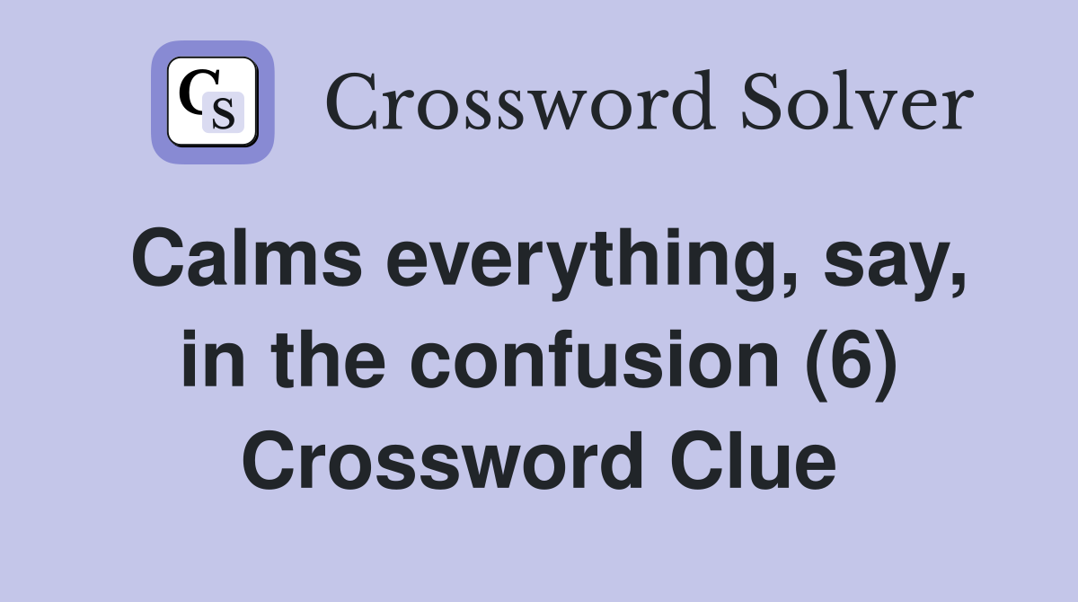 Calms everything, say, in the confusion (6) Crossword Clue