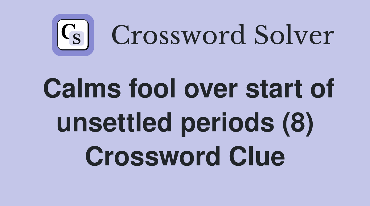 Calms fool over start of unsettled periods (8) Crossword Clue