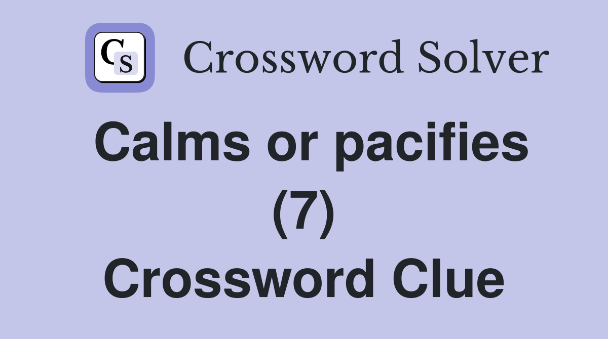 Calms or pacifies (7) Crossword Clue