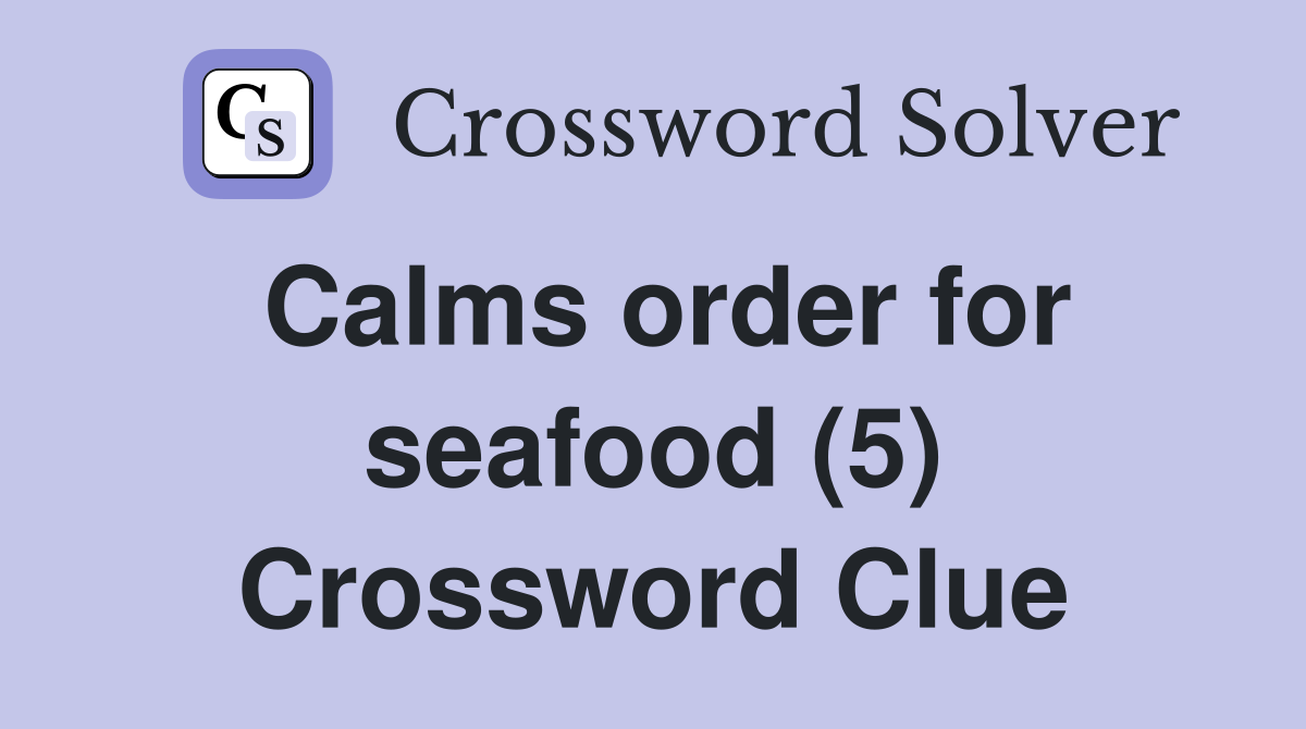 Calms order for seafood (5) Crossword Clue